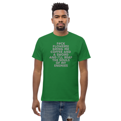 "F#Ck Flowers! Bring Me Coffee And A Sword And I'll Reap The Souls Of My Enemies" printed on a turf green unisex classic tee worn by a male