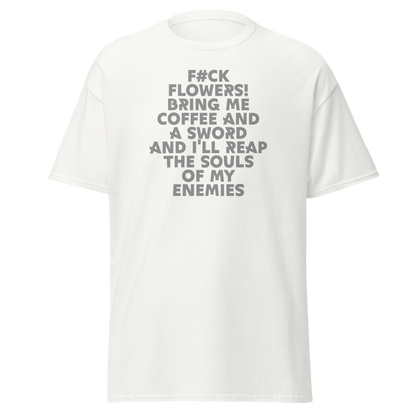 "F#Ck Flowers! Bring Me Coffee And A Sword And I'll Reap The Souls Of My Enemies" printed on a white on an invisible body