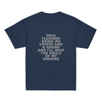 "F#Ck Flowers! Bring Me Coffee And A Sword And I'll Reap The Souls Of My Enemies" printed on a navy youth classic tee laying on a flat surface