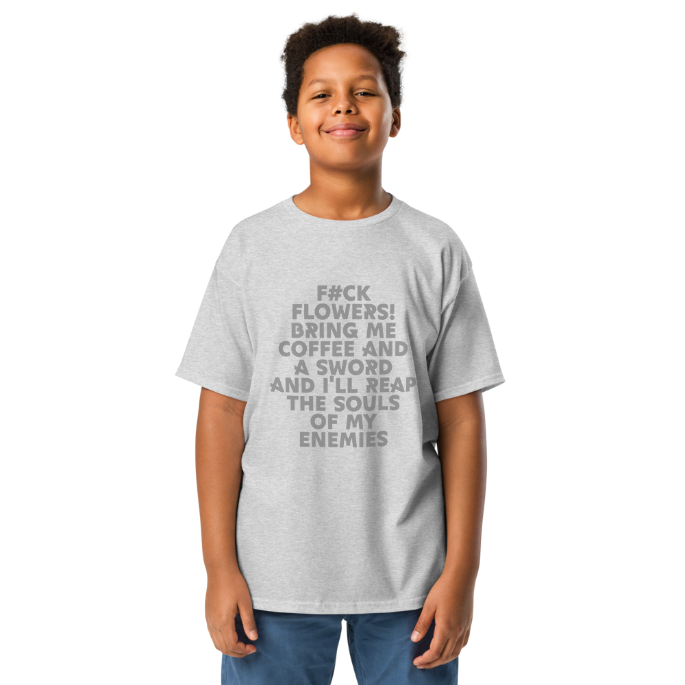 "F#Ck Flowers! Bring Me Coffee And A Sword And I'll Reap The Souls Of My Enemies" printed on a sport grey youth classic tee worn by a male