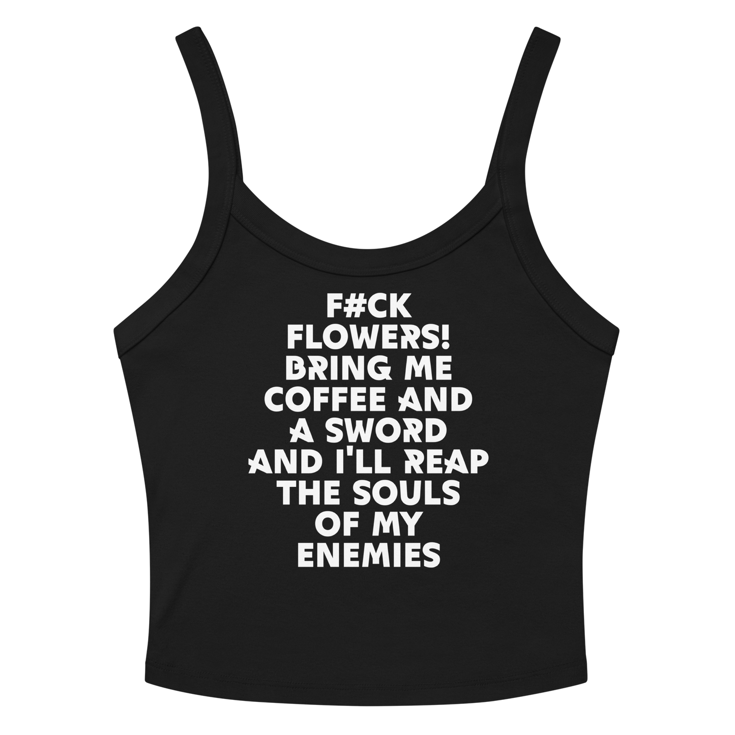 "F#Ck Flowers! Bring Me Coffee And A Sword And I'll Reap The Souls Of My Enemies" printed on a solid black blend women's micro-rib tanktop laying on a flat surface amongst sunglasses and shorts