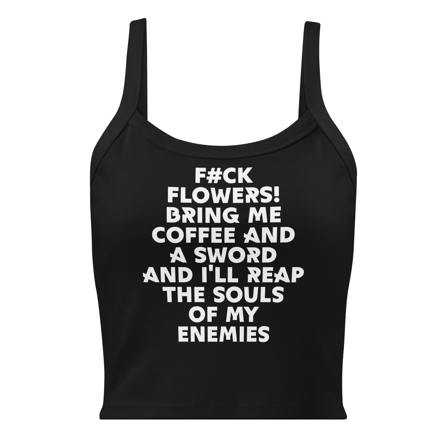 "F#Ck Flowers! Bring Me Coffee And A Sword And I'll Reap The Souls Of My Enemies" printed on a solid black blend women's micro-rib tanktop laying on a flat surface