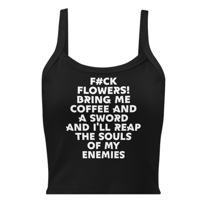 "F#Ck Flowers! Bring Me Coffee And A Sword And I'll Reap The Souls Of My Enemies" printed on a solid black blend women's micro-rib tanktop laying on a flat surface