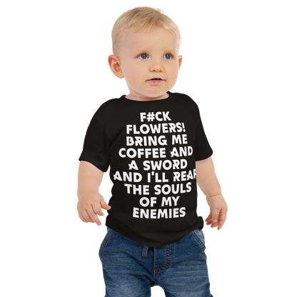 "F#Ck Flowers! Bring Me Coffee And A Sword And I'll Reap The Souls Of My Enemies" printed on a black baby jersey short sleeve tee worn by a male