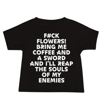 "F#Ck Flowers! Bring Me Coffee And A Sword And I'll Reap The Souls Of My Enemies" printed on a black baby jersey short sleeve tee laying on a flat surface