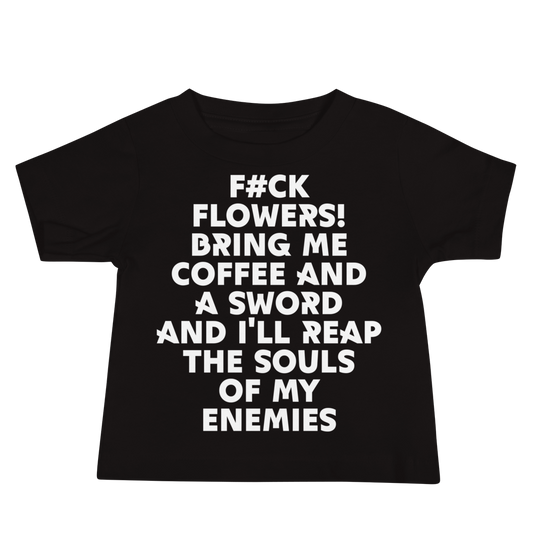 "F#Ck Flowers! Bring Me Coffee And A Sword And I'll Reap The Souls Of My Enemies" printed on a black baby jersey short sleeve tee laying on a flat surface