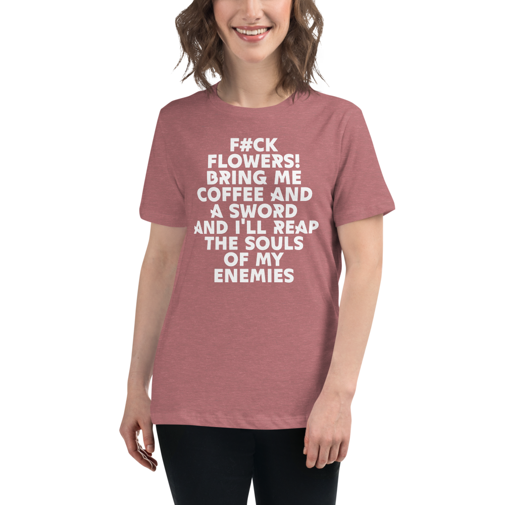 "F#Ck Flowers! Bring Me Coffee And A Sword And I'll Reap The Souls Of My Enemies" printed on a heather mauve women's relaxed t-shirt worn by a female