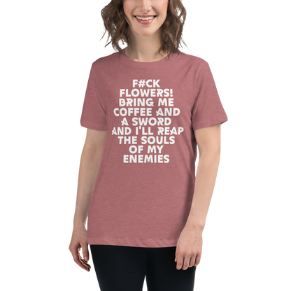 "F#Ck Flowers! Bring Me Coffee And A Sword And I'll Reap The Souls Of My Enemies" printed on a heather mauve women's relaxed t-shirt worn by a female
