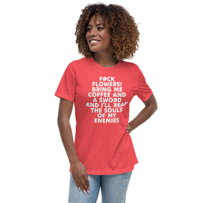 "F#Ck Flowers! Bring Me Coffee And A Sword And I'll Reap The Souls Of My Enemies" printed on a heather red women's relaxed t-shirt worn by a female
