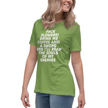 "F#Ck Flowers! Bring Me Coffee And A Sword And I'll Reap The Souls Of My Enemies" printed on a leaf women's relaxed t-shirt worn by a female