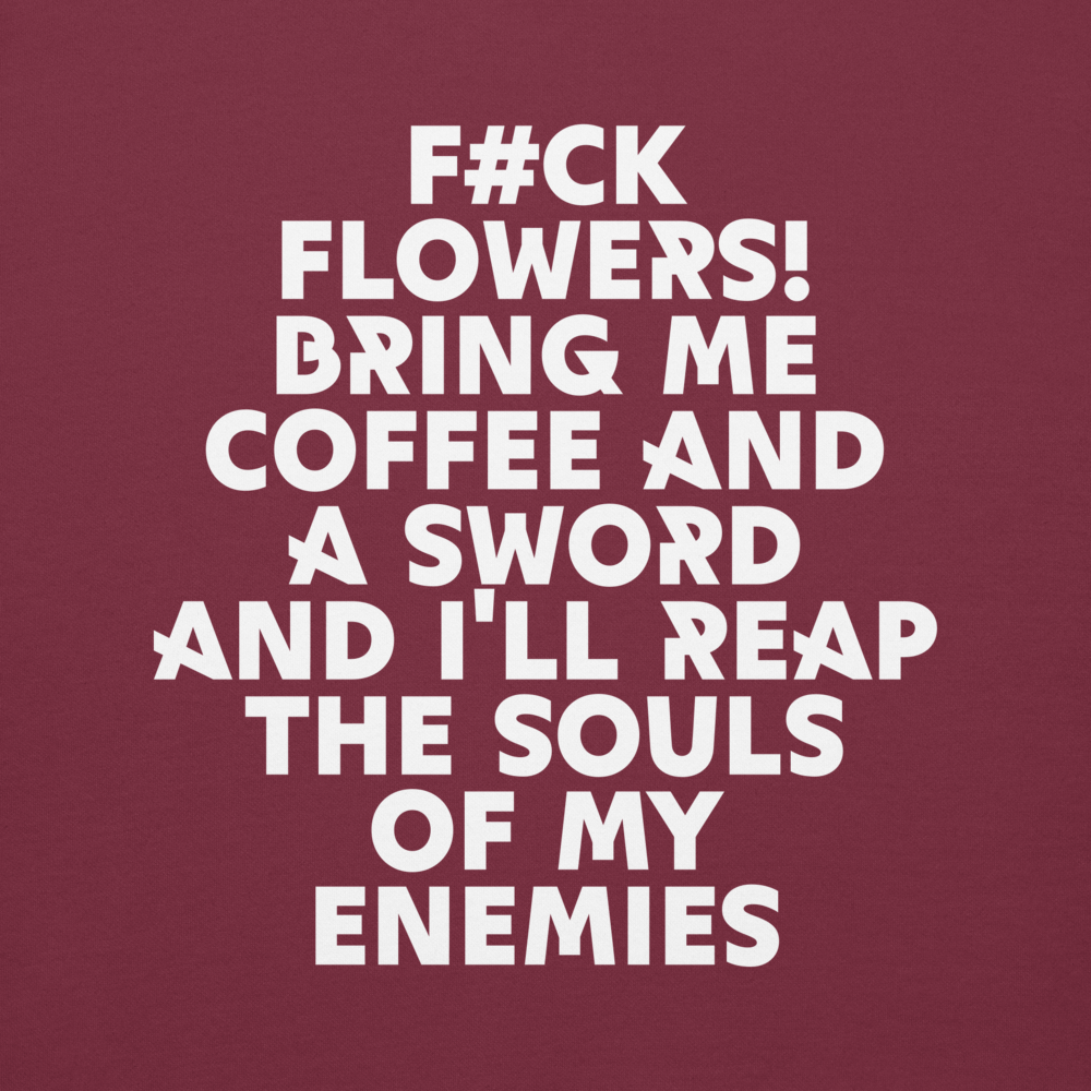 "F#Ck Flowers! Bring Me Coffee And A Sword And I'll Reap The Souls Of My Enemies" printed on a maroon background