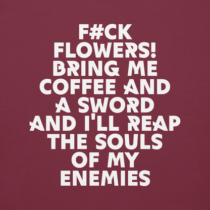 "F#Ck Flowers! Bring Me Coffee And A Sword And I'll Reap The Souls Of My Enemies" printed on a maroon background