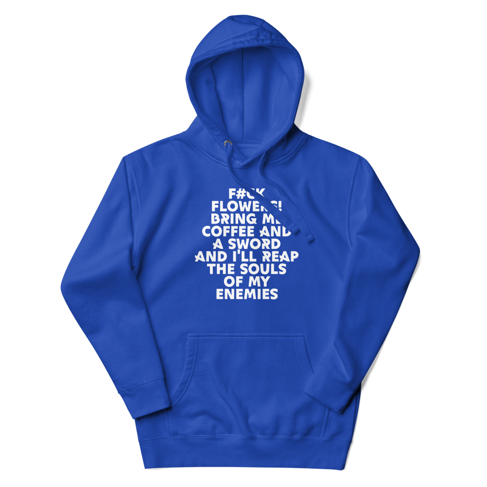 "F#Ck Flowers! Bring Me Coffee And A Sword And I'll Reap The Souls Of My Enemies" printed on a team royal unisex hoodie laying on a flat surface with the hood up