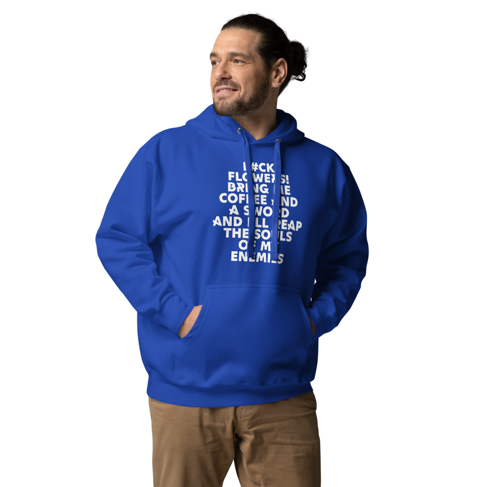 "F#Ck Flowers! Bring Me Coffee And A Sword And I'll Reap The Souls Of My Enemies" printed on a team royal unisex hoodie worn by a male