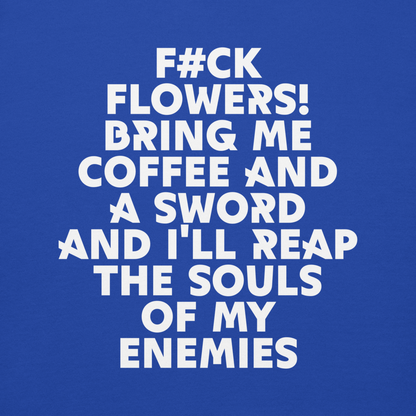 "F#Ck Flowers! Bring Me Coffee And A Sword And I'll Reap The Souls Of My Enemies" printed on a team royal background