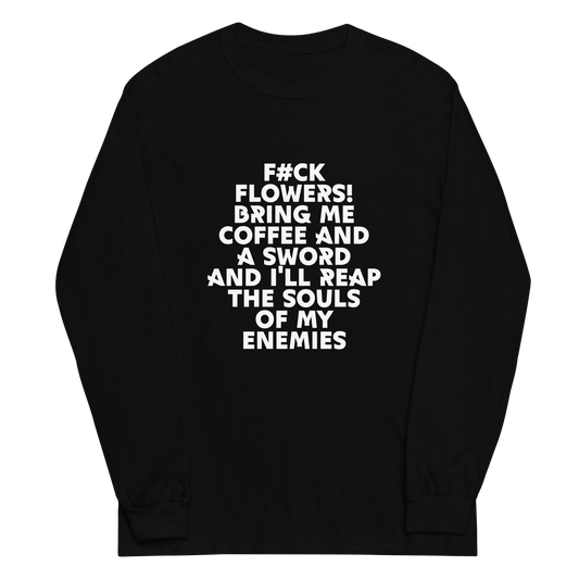 "F#Ck Flowers! Bring Me Coffee And A Sword And I'll Reap The Souls Of My Enemies" printed on a black men's long sleeve shirt laying on a flat surface