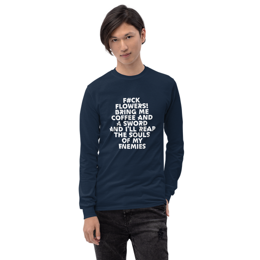 "F#Ck Flowers! Bring Me Coffee And A Sword And I'll Reap The Souls Of My Enemies" printed on a navy men's long sleeve shirt worn by a male