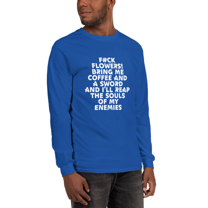 "F#Ck Flowers! Bring Me Coffee And A Sword And I'll Reap The Souls Of My Enemies" printed on a royal men's long sleeve shirt worn by a male