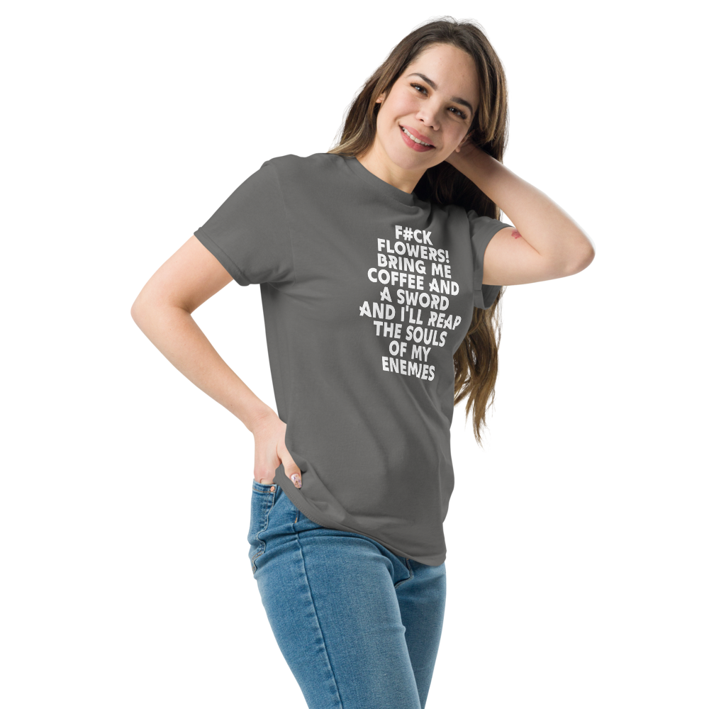 "F#Ck Flowers! Bring Me Coffee And A Sword And I'll Reap The Souls Of My Enemies" printed on a charcoal unisex classic tee worn by a female