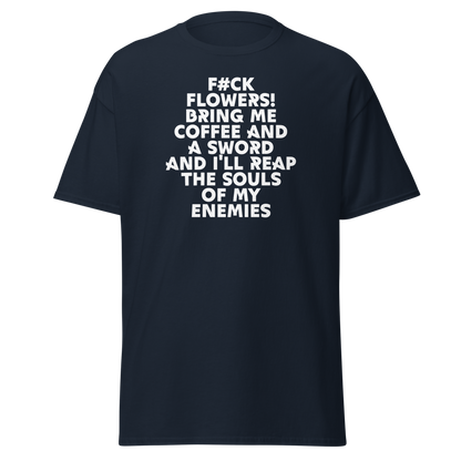 "F#Ck Flowers! Bring Me Coffee And A Sword And I'll Reap The Souls Of My Enemies" printed on a navy on an invisible body