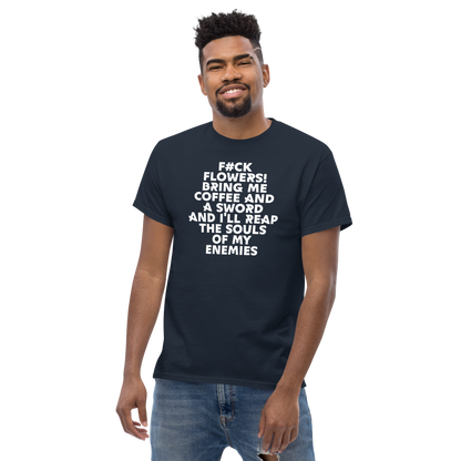 "F#Ck Flowers! Bring Me Coffee And A Sword And I'll Reap The Souls Of My Enemies" printed on a navy unisex classic tee worn by a male