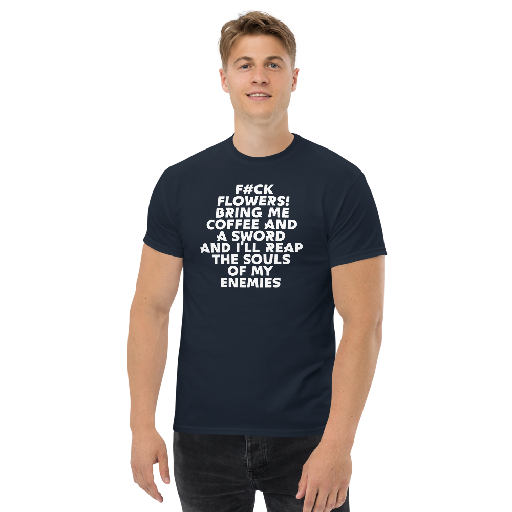 "F#Ck Flowers! Bring Me Coffee And A Sword And I'll Reap The Souls Of My Enemies" printed on a navy unisex classic tee worn by a male