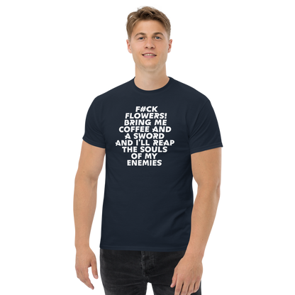 "F#Ck Flowers! Bring Me Coffee And A Sword And I'll Reap The Souls Of My Enemies" printed on a navy unisex classic tee worn by a male