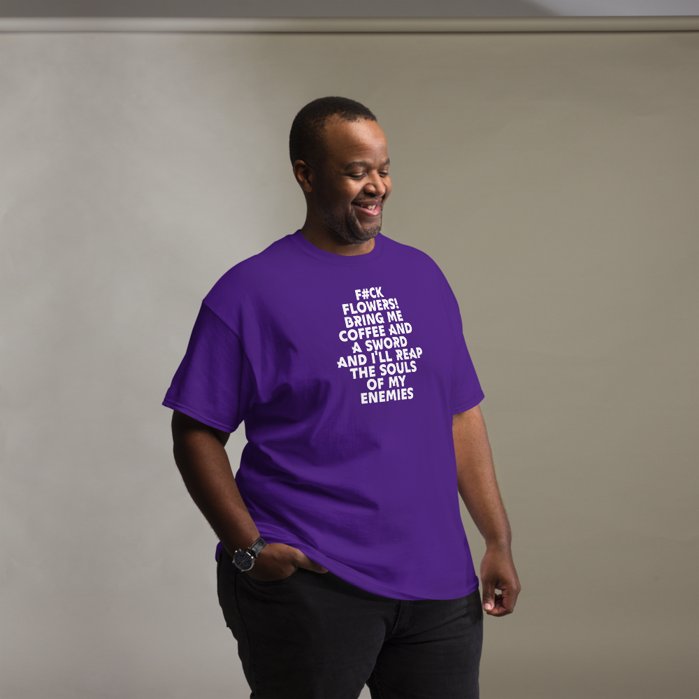 "F#Ck Flowers! Bring Me Coffee And A Sword And I'll Reap The Souls Of My Enemies" printed on a purple unisex classic tee worn by a male