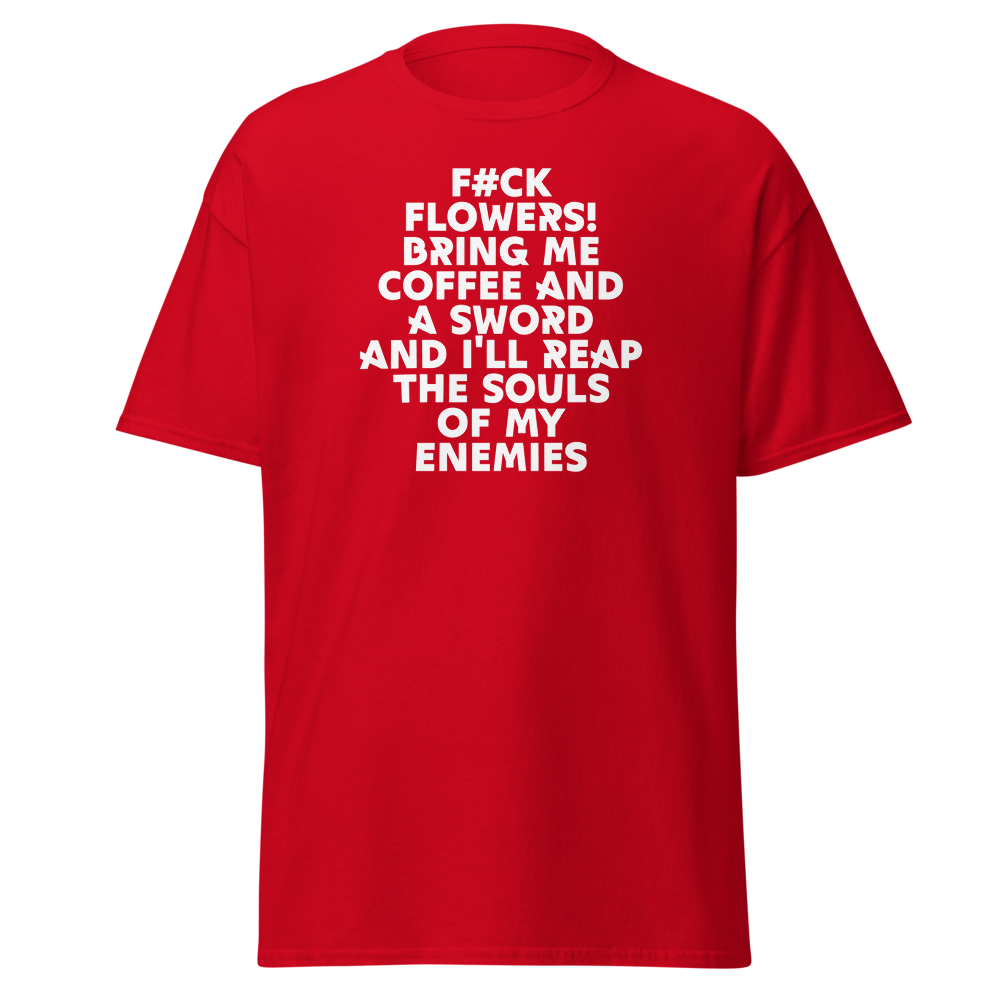"F#Ck Flowers! Bring Me Coffee And A Sword And I'll Reap The Souls Of My Enemies" printed on a red on an invisible body