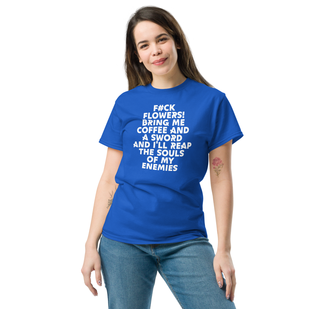 "F#Ck Flowers! Bring Me Coffee And A Sword And I'll Reap The Souls Of My Enemies" printed on a royal unisex classic tee worn by a female