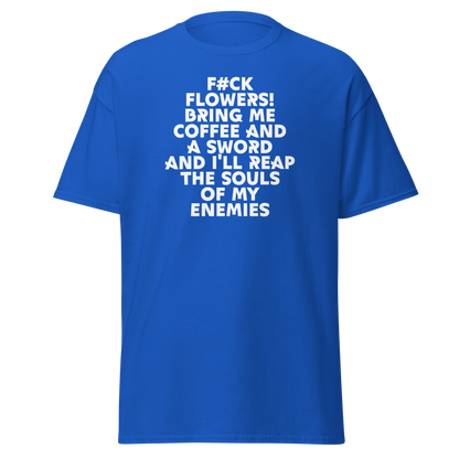 "F#Ck Flowers! Bring Me Coffee And A Sword And I'll Reap The Souls Of My Enemies" printed on a royal on an invisible body