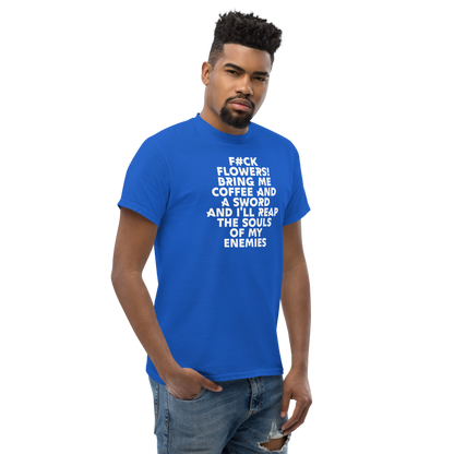 "F#Ck Flowers! Bring Me Coffee And A Sword And I'll Reap The Souls Of My Enemies" printed on a royal unisex classic tee worn by a male