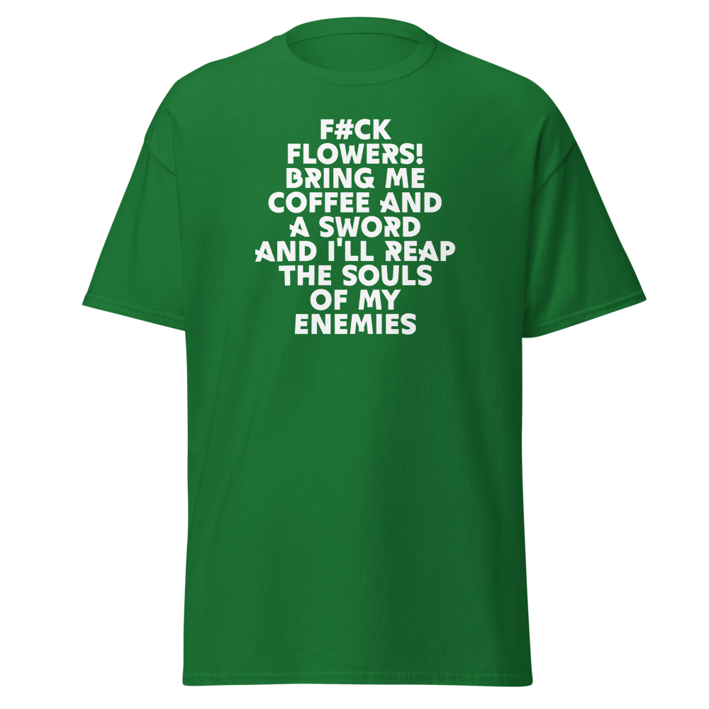"F#Ck Flowers! Bring Me Coffee And A Sword And I'll Reap The Souls Of My Enemies" printed on a turf green on an invisible body