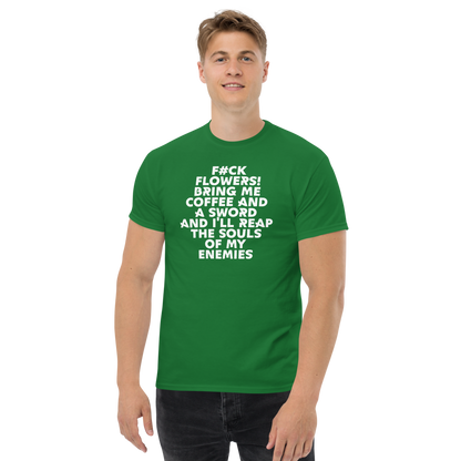 "F#Ck Flowers! Bring Me Coffee And A Sword And I'll Reap The Souls Of My Enemies" printed on a turf green unisex classic tee worn by a male