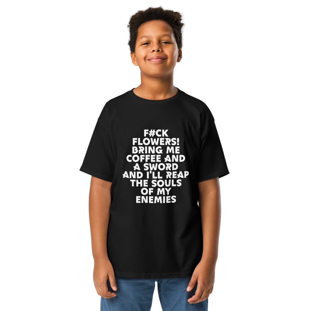 "F#Ck Flowers! Bring Me Coffee And A Sword And I'll Reap The Souls Of My Enemies" printed on a black youth classic tee worn by a male