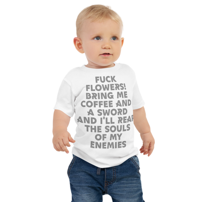 "Fuck Flowers! Bring Me Coffee And A Sword And I'll Reap The Souls Of My Enemies" printed on a white baby jersey short sleeve tee worn by a male
