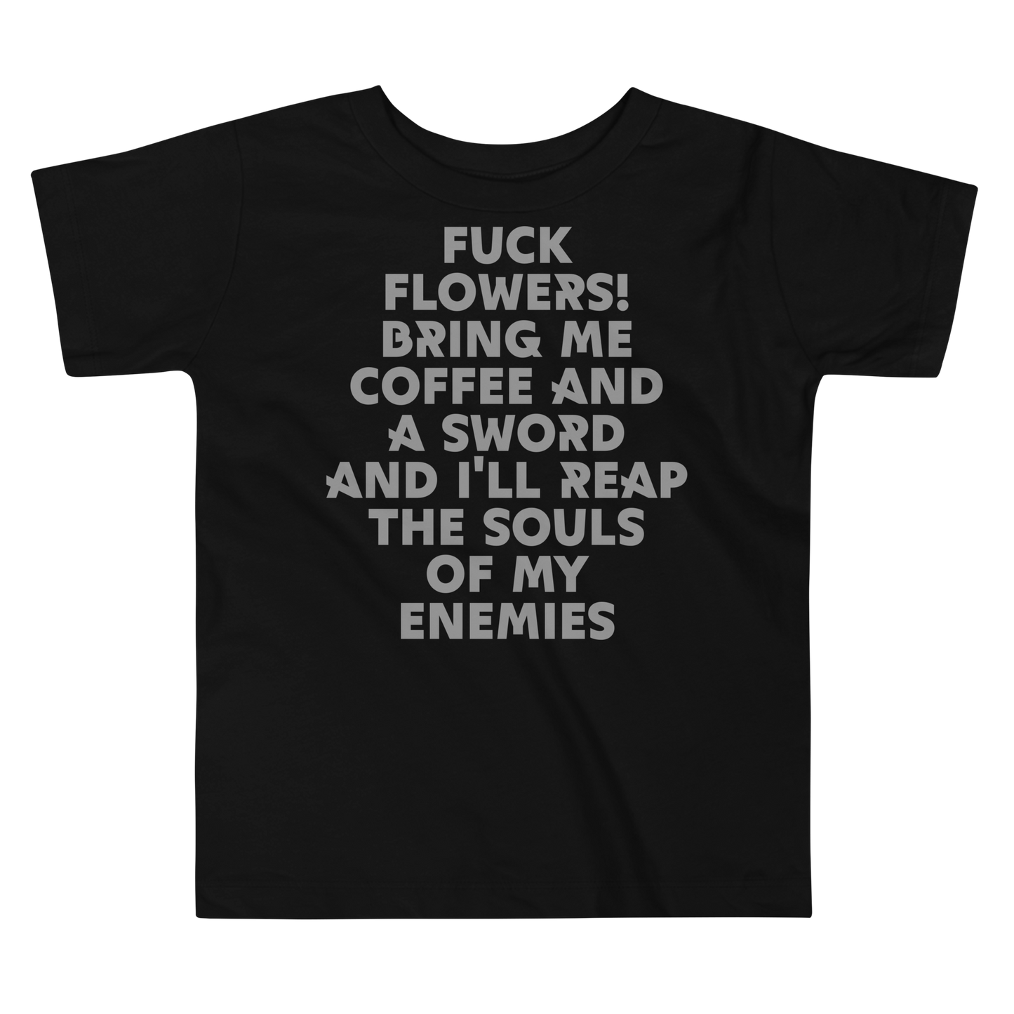 "Fuck Flowers! Bring Me Coffee And A Sword And I'll Reap The Souls Of My Enemies" printed on a black toddler short sleeve tee laying on a flat surface