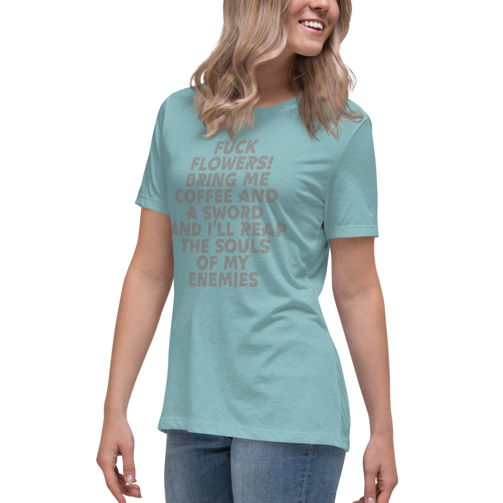 "Fuck Flowers! Bring Me Coffee And A Sword And I'll Reap The Souls Of My Enemies" printed on a heather blue lagoon women's relaxed t-shirt worn by a female