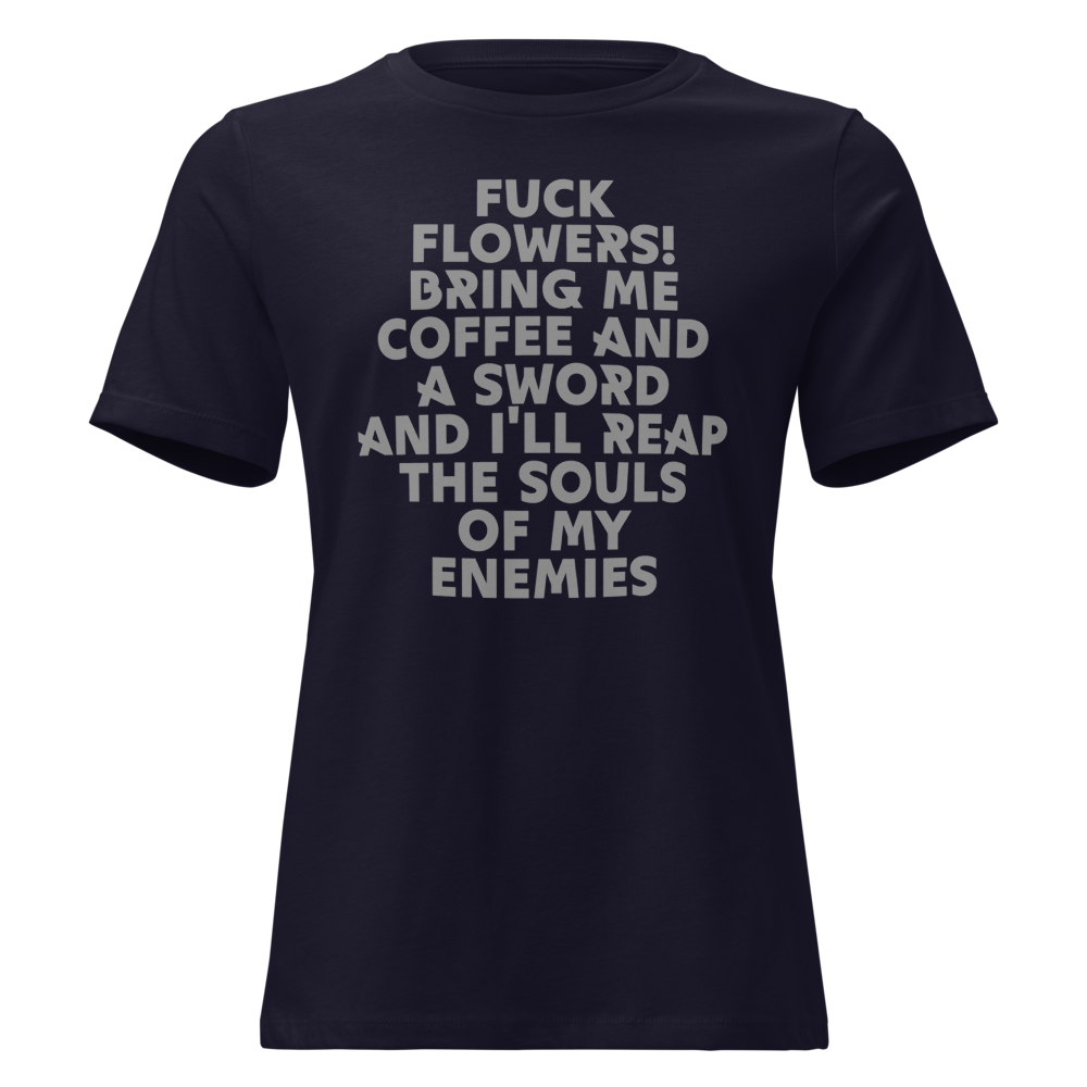 "Fuck Flowers! Bring Me Coffee And A Sword And I'll Reap The Souls Of My Enemies" printed on a navy on an invisible / simulated body