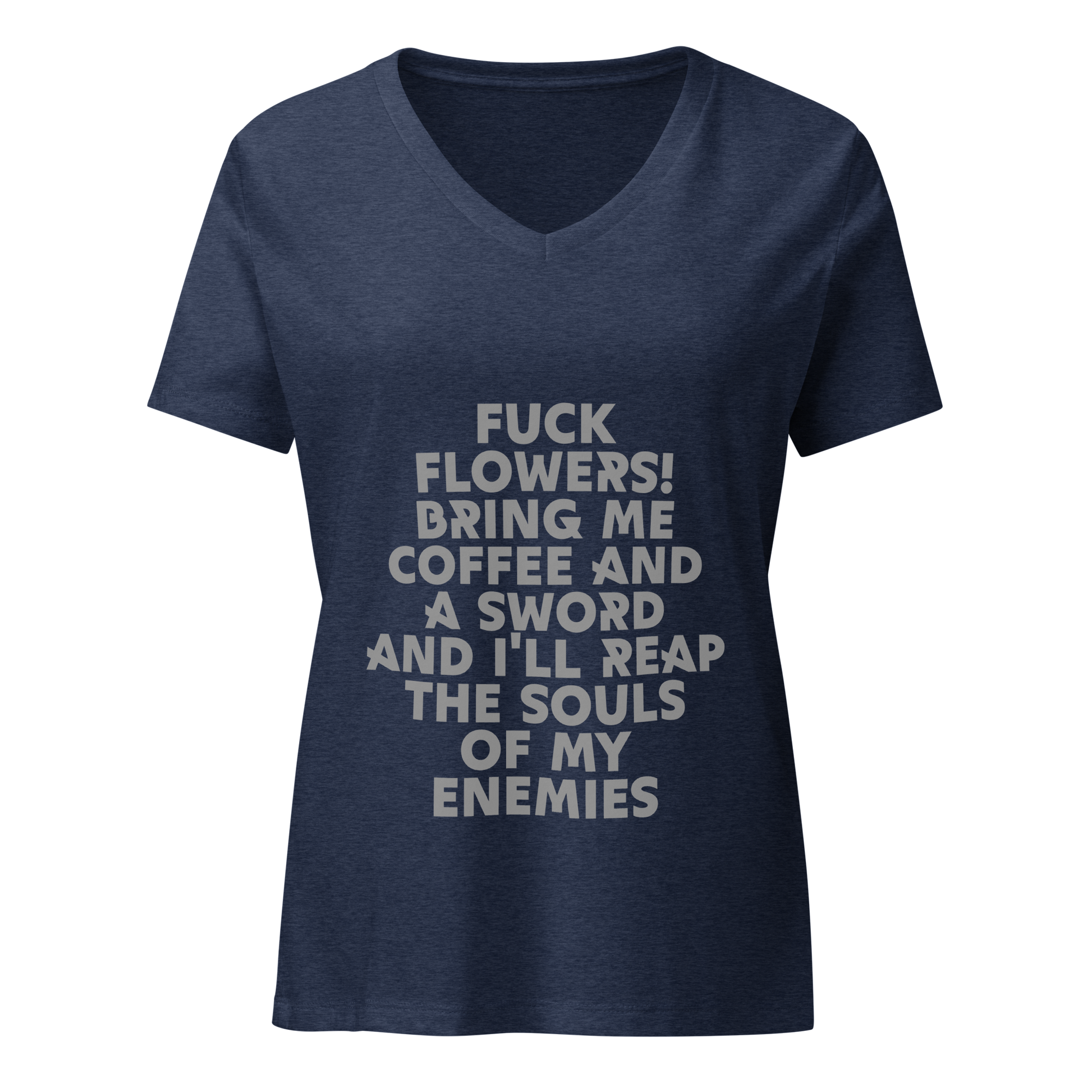 "Fuck Flowers! Bring Me Coffee And A Sword And I'll Reap The Souls Of My Enemies" printed on a heather navy on an invisible / simulated body