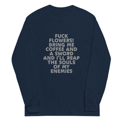 "Fuck Flowers! Bring Me Coffee And A Sword And I'll Reap The Souls Of My Enemies" printed on a navy men's long sleeve shirt laying on a flat surface