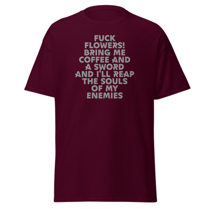 "Fuck Flowers! Bring Me Coffee And A Sword And I'll Reap The Souls Of My Enemies" printed on a maroon on an invisible body
