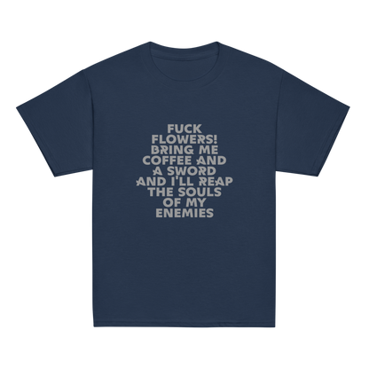 "Fuck Flowers! Bring Me Coffee And A Sword And I'll Reap The Souls Of My Enemies" printed on a navy youth classic tee laying on a flat surface