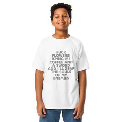 "Fuck Flowers! Bring Me Coffee And A Sword And I'll Reap The Souls Of My Enemies" printed on a white youth classic tee worn by a male