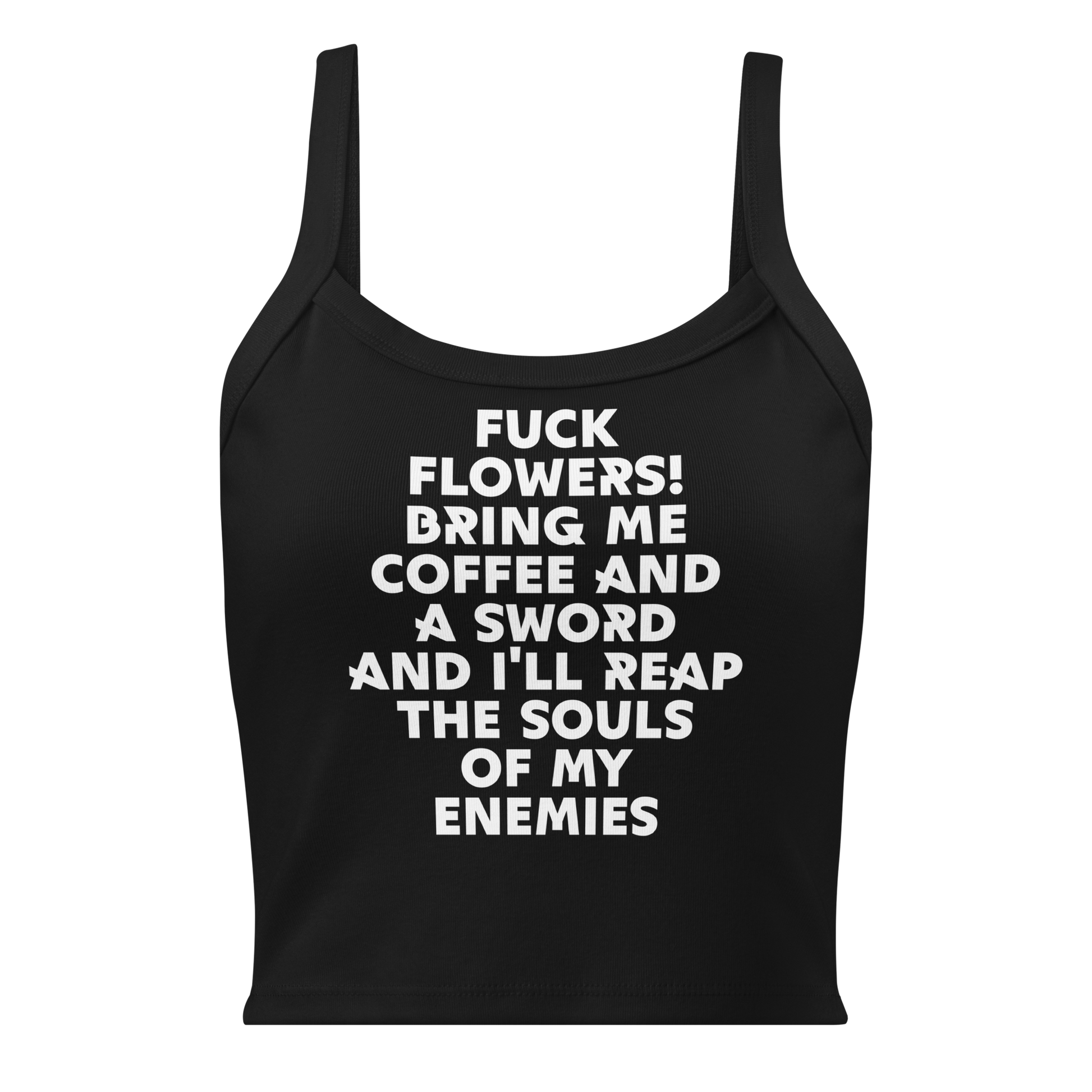 "Fuck Flowers! Bring Me Coffee And A Sword And I'll Reap The Souls Of My Enemies" printed on a solid black blend women's micro-rib tanktop laying on a flat surface