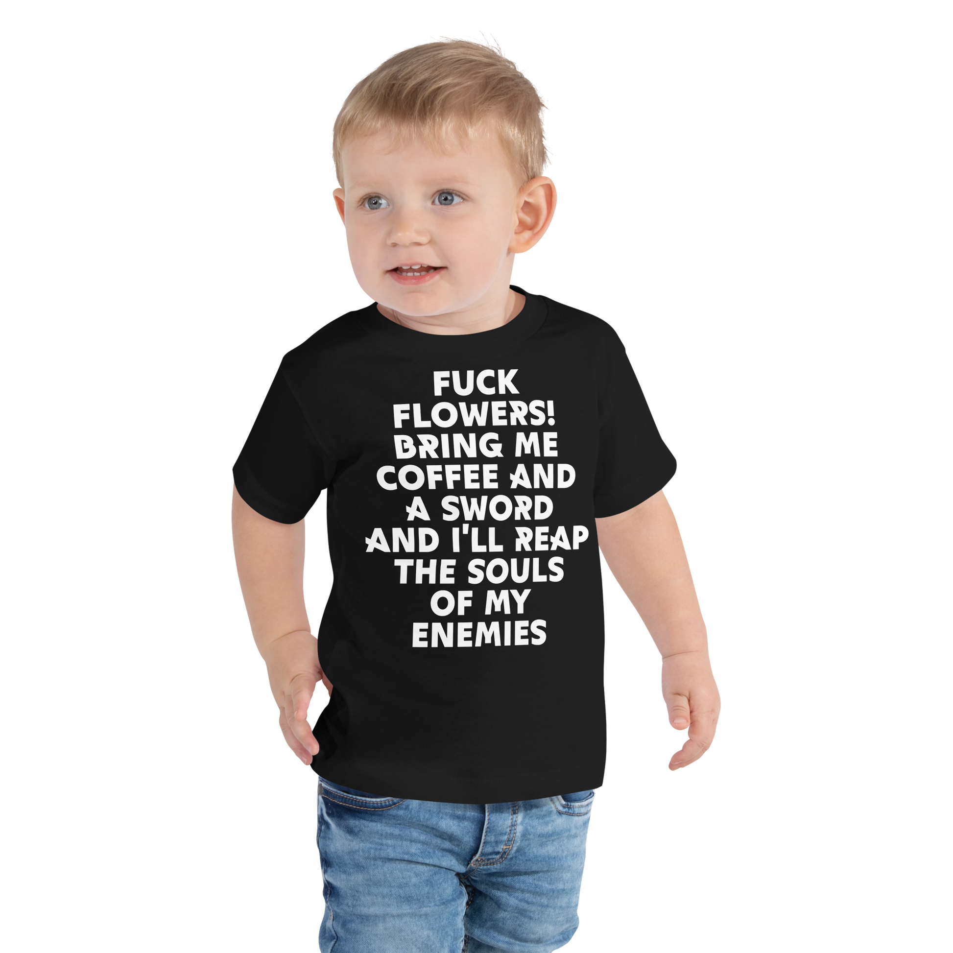 "Fuck Flowers! Bring Me Coffee And A Sword And I'll Reap The Souls Of My Enemies" printed on a black toddler short sleeve tee worn by a male
