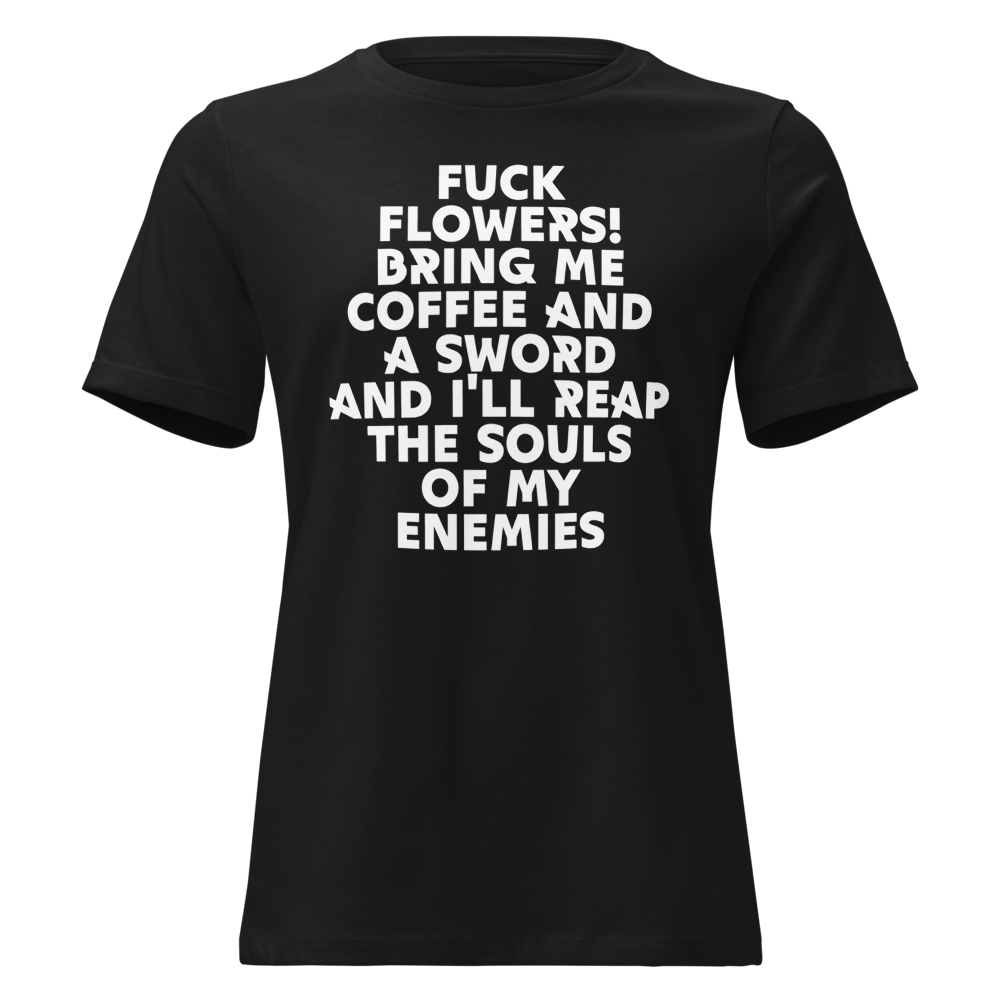 "Fuck Flowers! Bring Me Coffee And A Sword And I'll Reap The Souls Of My Enemies" printed on a black on an invisible / simulated body