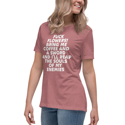 "Fuck Flowers! Bring Me Coffee And A Sword And I'll Reap The Souls Of My Enemies" printed on a heather mauve women's relaxed t-shirt worn by a female