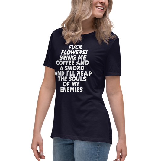 "Fuck Flowers! Bring Me Coffee And A Sword And I'll Reap The Souls Of My Enemies" printed on a navy women's relaxed t-shirt worn by a female