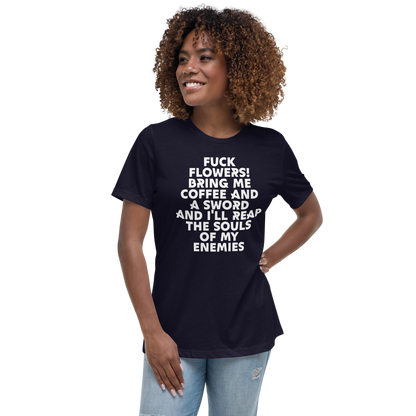 "Fuck Flowers! Bring Me Coffee And A Sword And I'll Reap The Souls Of My Enemies" printed on a navy women's relaxed t-shirt worn by a female